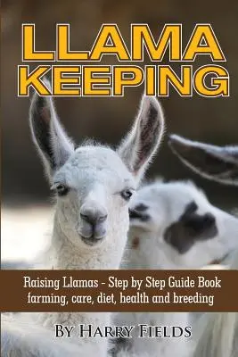 Allevare i lama - Libro guida passo dopo passo... Allevamento, cura, dieta, salute e riproduzione - Llama Keeping - Raising Llamas - Step by Step Guide Book... Farming, Care, Diet, Health and Breeding