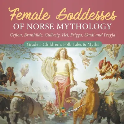Le dee femminili della mitologia norrena: Gefion, Brunhilde, Gullveig, Hel, Frigga, Skadi e Freyja - Fiabe popolari e miti per bambini di grado 3 - Female Goddesses of Norse Mythology: Gefion, Brunhilde, Gullveig, Hel, Frigga, Skadi and Freyja - Grade 3 Children's Folk Tales & Myths