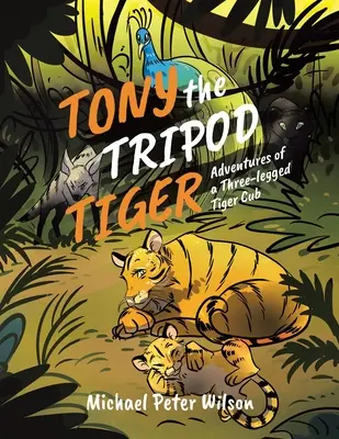 Tony la tigre del treppiede: Avventure di un cucciolo di tigre a tre zampe - Tony the Tripod Tiger: Adventures of a Three-legged Tiger Cub