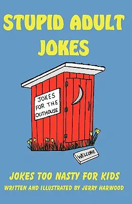Barzellette stupide per adulti: Barzellette troppo cattive per i bambini - Stupid Adult Jokes: Jokes Too Nasty for Kids