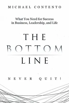 La linea di fondo: Ciò che serve per il successo negli affari, nella leadership e nella vita - The Bottom Line: What You Need For Success In Business, Leadership And Life