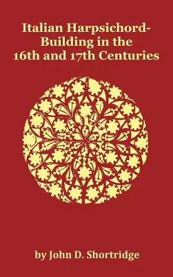 La costruzione del clavicembalo italiano nel XVI e XVII secolo - completamente illustrato - Italian Harpsichord-Building in the 16th and 17th Centuries - Fully Illustrated