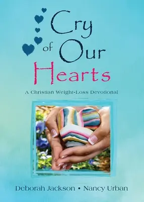 Grido del nostro cuore: Un devozionale cristiano per la perdita di peso - Cry of Our Hearts: A Christian Weight-Loss Devotional