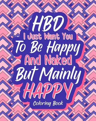 HBD Voglio solo che tu sia felice e nudo ma soprattutto felice - HBD I Just Want You to be Happy and Naked But Mainly Happy