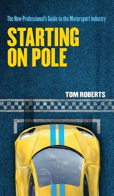 Iniziare a lavorare sul polo: La guida del nuovo professionista all'industria del Motorsport - Starting On Pole: The New Professional's Guide to the Motorsport Industry