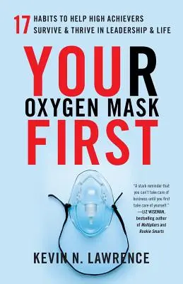 La maschera d'ossigeno prima di tutto: 17 abitudini per aiutare gli alti dirigenti a sopravvivere e prosperare nella leadership e nella vita - Your Oxygen Mask First: 17 Habits to Help High Achievers Survive & Thrive in Leadership & Life