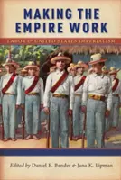 Far funzionare l'impero: Il lavoro e l'imperialismo degli Stati Uniti - Making the Empire Work: Labor and United States Imperialism