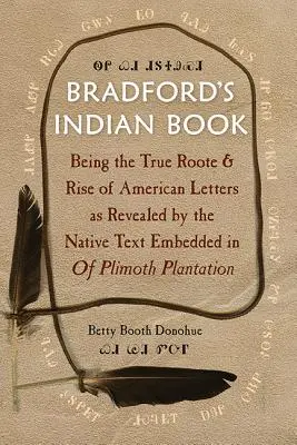 Il libro indiano di Bradford: Being the True Roote & Rise of American Letters as Revealed by the Native Text Embedded in of Plimoth Plantation - Bradford's Indian Book: Being the True Roote & Rise of American Letters as Revealed by the Native Text Embedded in of Plimoth Plantation