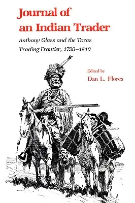 Diario di un commerciante indiano: Anthony Glass e il Texas Trading Frountier, 1790-1810 - Journal of an Indian Trader: Anthony Glass and the Texas Trading Frountier, 1790-1810