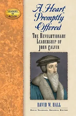Un cuore prontamente offerto: La leadership rivoluzionaria di Giovanni Calvino - A Heart Promptly Offered: The Revolutionary Leadership of John Calvin