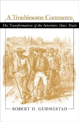 Commercio problematico: La trasformazione del commercio interstatale degli schiavi - Troublesome Commerce: The Transformation of the Interstate Slave Trade