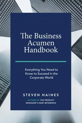 Il manuale dell'acume commerciale: Tutto ciò che occorre sapere per avere successo nel mondo aziendale - The Business Acumen Handbook: Everything You Need to Know to Succeed in the Corporate World