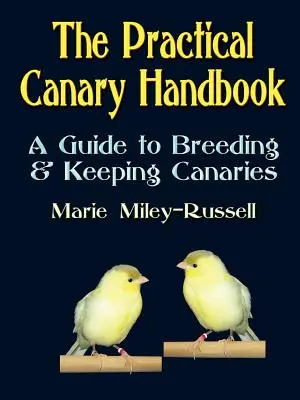 Il manuale pratico del canarino: Guida all'allevamento e alla custodia dei canarini - The Practical Canary Handbook: A Guide to Breeding & Keeping Canaries