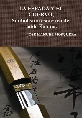 LA ESPADA Y EL CUERVO; Simbolismo esotrico della sable Katana. - LA ESPADA Y EL CUERVO; Simbolismo esotrico del sable Katana.