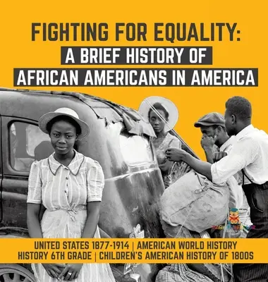 Lotta per l'uguaglianza: Breve storia degli afroamericani in America - Stati Uniti 1877-1914 - Storia del mondo americano - Storia 6ª classe - Fighting for Equality: A Brief History of African Americans in America - United States 1877-1914 - American World History - History 6th Grade