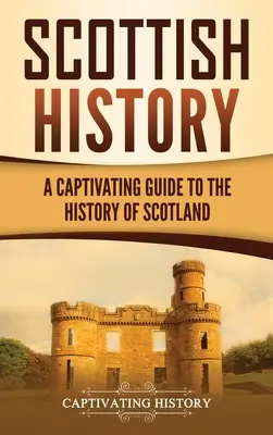 Storia della Scozia: Una guida accattivante alla storia della Scozia - Scottish History: A Captivating Guide to the History of Scotland