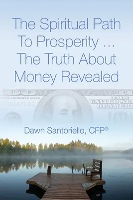 Il sentiero spirituale della prosperità... La verità sul denaro rivelata (Santoriello Cfp(r) Dawn) - The Spiritual Path to Prosperity... The Truth about Money Revealed (Santoriello Cfp(r) Dawn)