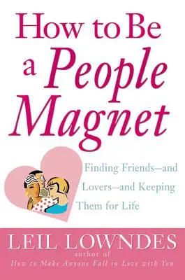 Come essere una calamita per le persone: Trovare amici - e amanti - e tenerseli per tutta la vita - How to Be a People Magnet: Finding Friends--And Lovers--And Keeping Them for Life