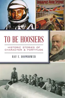 Essere Hoosiers: Storie storiche di carattere e forza d'animo - To Be Hoosiers: Historic Stories of Character and Fortitude