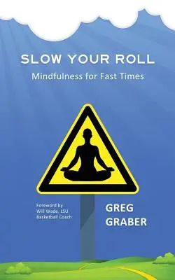 Rallentare il passo: Mindfulness per tempi veloci - Slow Your Roll: Mindfulness for Fast Times