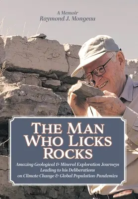 L'uomo che lecca le rocce: Memorie - I suoi incredibili viaggi geologici e minerari che lo hanno portato a prendere decisioni sul cambiamento climatico e sulla popolazione globale. - The Man Who Licks Rocks: A Memoir - His Amazing Geological & Mineral Journeys leading to his Deliberations on Climate Change & Global Populatio