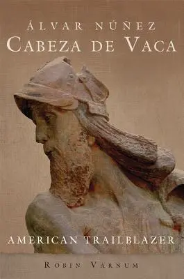 lvar Nez Cabeza de Vaca: Il pioniere americano - lvar Nez Cabeza de Vaca: American Trailblazer
