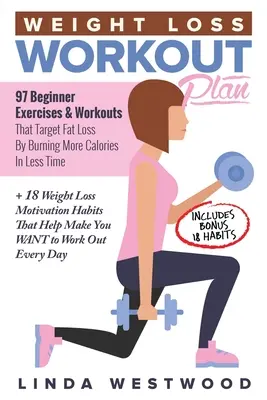 Piano di allenamento per la perdita di peso: 97 esercizi e allenamenti per principianti che mirano alla perdita di massa grassa bruciando più calorie in meno tempo + 18 motivazioni per la perdita di peso - Weight Loss Workout Plan: 97 Beginner Exercises & Workouts That Target Fat Loss By Burning More Calories In Less Time + 18 Weight Loss Motivatio