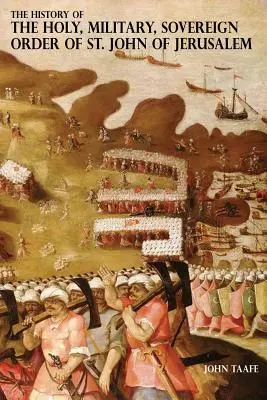 Storia del Sacro, Militare, Sovrano Ordine di San Giovanni di Gerusalemme: Cavalieri Ospitalieri, Cavalieri Templari, Cavalieri di Rodi, Cavalieri di Mal - The History of the Holy, Military, Sovereign Order of St. John of Jerusalem: Knights Hospitallers, Knights Templars, Knights of Rhodes, Knights of Mal