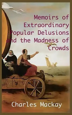 MEMOIRS OF EXTRAORDINARY POPULAR DELUSIONS AND THE Madness of Crowds (Memorie di straordinarie delusioni popolari e della follia delle folle): Edizione integrale e illustrata - MEMOIRS OF EXTRAORDINARY POPULAR DELUSIONS AND THE Madness of Crowds.: Unabridged and Illustrated Edition