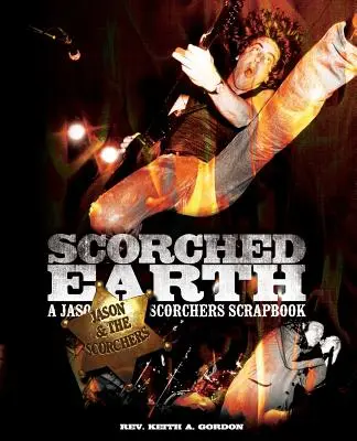 Terra bruciata: Un album di Jason & the Scorchers - Scorched Earth: A Jason & the Scorchers Scrapbook