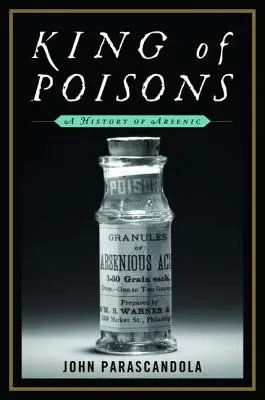Il re dei veleni: Storia dell'arsenico - King of Poisons: A History of Arsenic