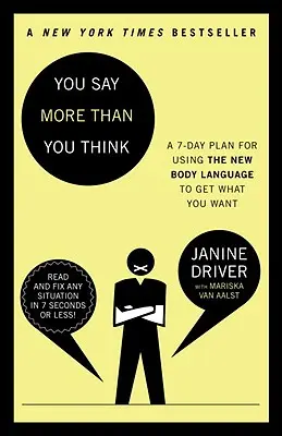 Dici più di quanto pensi: Usa il nuovo linguaggio del corpo per ottenere ciò che vuoi, il piano in 7 giorni - You Say More Than You Think: Use the New Body Language to Get What You Want!, the 7-Day Plan