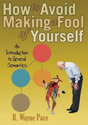 Come evitare di rendersi ridicoli: Introduzione alla semantica generale - How to Avoid Making a Fool of Yourself: An Introduction to General Semantics