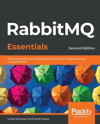 RabbitMQ Essentials - Seconda edizione: Costruire applicazioni distribuite e scalabili con la coda di messaggi usando RabbitMQ - RabbitMQ Essentials - Second Edition: Build distributed and scalable applications with message queuing using RabbitMQ