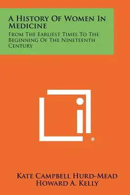 Storia delle donne in medicina: Dai primi tempi all'inizio del diciannovesimo secolo - A History Of Women In Medicine: From The Earliest Times To The Beginning Of The Nineteenth Century