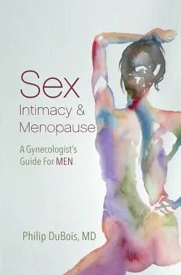 Sesso, intimità e menopausa: Una guida del ginecologo per gli uomini - Sex, Intimacy, and Menopause: A Gynecologist's Guide for Men