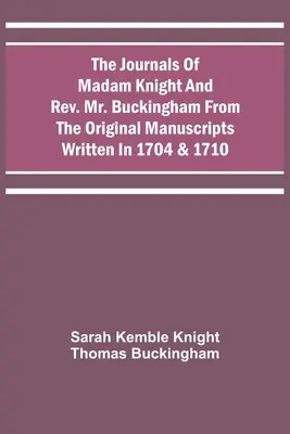 I diari di Madame Knight e del Rev. Mr. Buckingham dai manoscritti originali scritti nel 1704 e nel 1710 - The Journals Of Madam Knight And Rev. Mr. Buckingham From The Original Manuscripts Written In 1704 & 1710