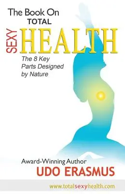 Il libro sulla salute sexy totale: Gli 8 passi chiave progettati dalla natura - The Book on Total Sexy Health: The 8 Key Steps Designed by Nature