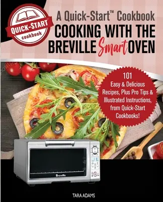 Cucinare con il forno intelligente Breville, un libro di cucina rapida: 101 ricette facili e deliziose, oltre a suggerimenti professionali e istruzioni illustrate, da Quick-S - Cooking with the Breville Smart Oven, A Quick-Start Cookbook: 101 Easy and Delicious Recipes, plus Pro Tips and Illustrated Instructions, from Quick-S