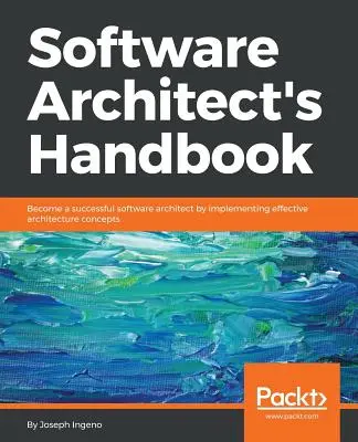 Manuale dell'architetto del software: Diventa un architetto del software di successo implementando concetti di architettura efficaci - Software Architect's Handbook: Become a successful software architect by implementing effective architecture concepts