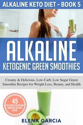 Frullati verdi alcalini chetogenici: Ricette di frullati verdi cremosi e deliziosi, a basso contenuto di carboidrati e di zuccheri per la perdita di peso, la bellezza e la salute. - Alkaline Ketogenic Green Smoothies: Creamy & Delicious, Low-Carb, Low Sugar Green Smoothie Recipes for Weight Loss, Beauty and Health