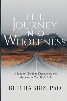 Il viaggio nell'interezza: Una guida junghiana per scoprire il significato del proprio percorso di vita - The Journey into Wholeness: A Jungian Guide to Discovering the Meaning of Your Life's Path