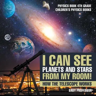Posso vedere pianeti e stelle dalla mia stanza! Come funziona il telescopio - Libro di fisica - Libri di fisica per bambini di quarta elementare - I Can See Planets and Stars from My Room! How The Telescope Works - Physics Book 4th Grade Children's Physics Books