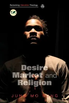 Recuperare la teologia della liberazione: Desiderio, mercato, religione - Reclaiming Liberation Theology: Desire, Market, Religion