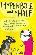 Iperbole e mezzo - Situazioni sfortunate, meccanismi di difesa difettosi, caos e altre cose che sono accadute - Hyperbole and a Half - Unfortunate Situations, Flawed Coping Mechanisms, Mayhem, and Other Things That Happened