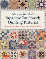 Schemi di patchwork giapponese di Shizuko Kuroha: Incantevoli quilt, borse, sacchetti, runner da tavola e altro ancora - Shizuko Kuroha's Japanese Patchwork Quilting Patterns: Charming Quilts, Bags, Pouches, Table Runners and More