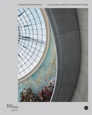 La Bourse de Commerce: Il Museo della Collezione Pinault a Parigi - La Bourse de Commerce: The Museum of the Pinault Collection in Paris