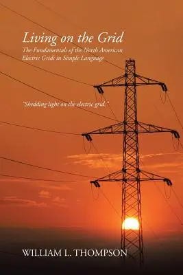 Vivere sulla rete: I fondamenti delle reti elettriche nordamericane in un linguaggio semplice - Living on the Grid: The Fundamentals of the North American Electric Grids in Simple Language