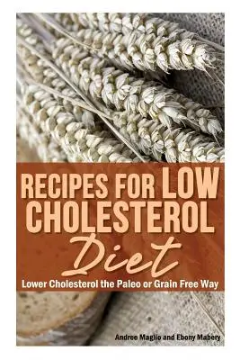 Ricette per una dieta a basso contenuto di colesterolo: Abbassare il colesterolo nel modo paleo o senza cereali - Recipes for Low Cholesterol Diet: Lower Cholesterol the Paleo or Grain Free Way