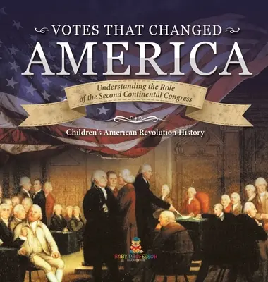 Le votazioni che hanno cambiato l'America - Comprendere il ruolo del Secondo Congresso Continentale - Storia Grade 4 - Storia della Rivoluzione Americana per bambini - Votes that Changed America - Understanding the Role of the Second Continental Congress - History Grade 4 - Children's American Revolution History